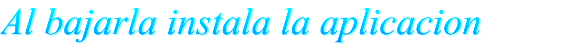 Al bajarla instala la aplicacion 
 
